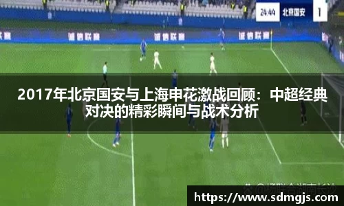 2017年北京国安与上海申花激战回顾:中超经典对决的精彩瞬间与战术分析