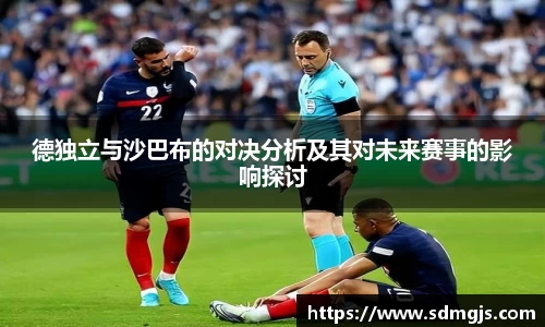 德独立与沙巴布的对决分析及其对未来赛事的影响探讨